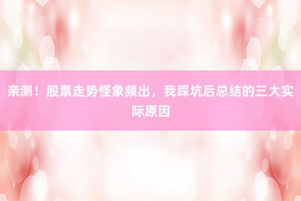 亲测！股票走势怪象频出，我踩坑后总结的三大实际原因
