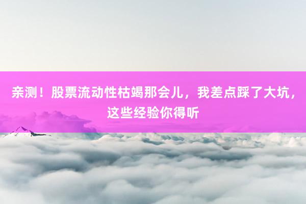 亲测!股票流动性枯竭那会儿,我差点踩了大坑,这些经验你得听