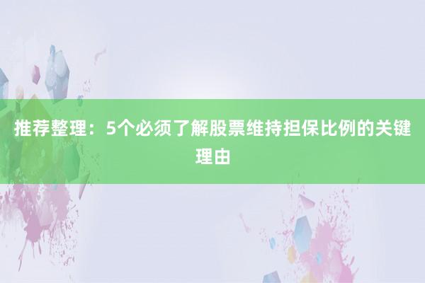 推荐整理：5个必须了解股票维持担保比例的关键理由