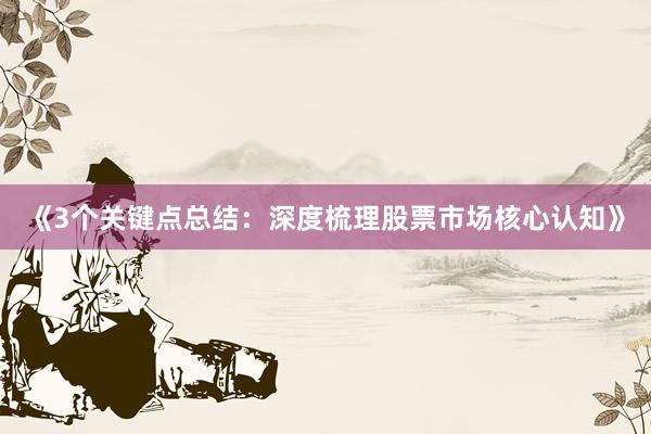 《3个关键点总结：深度梳理股票市场核心认知》