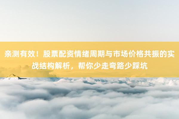 亲测有效！股票配资情绪周期与市场价格共振的实战结构解析，帮你少走弯路少踩坑