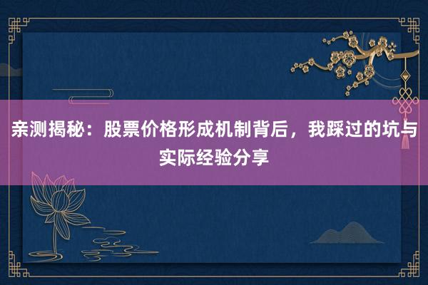 亲测揭秘:股票价格形成机制背后,我踩过的坑与实际经验分享
