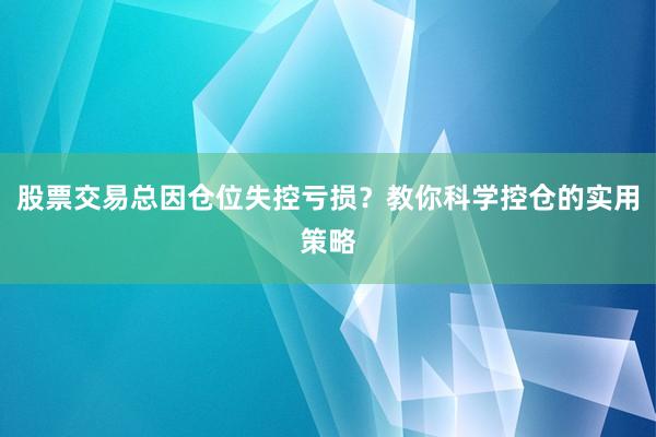 股票交易总因仓位失控亏损？教你科学控仓的实用策略