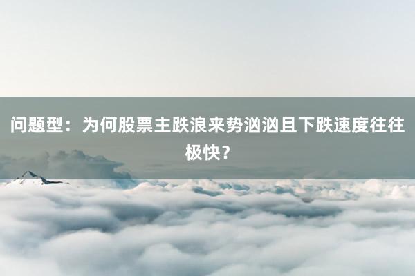 问题型：为何股票主跌浪来势汹汹且下跌速度往往极快？