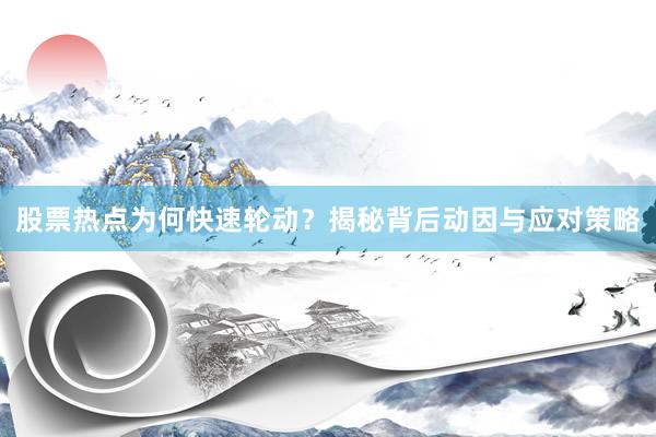 股票热点为何快速轮动?揭秘背后动因与应对策略