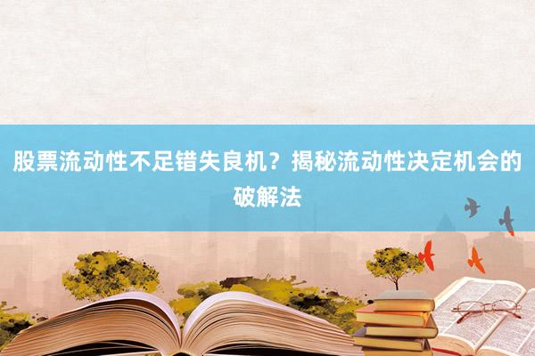 股票流动性不足错失良机？揭秘流动性决定机会的破解法