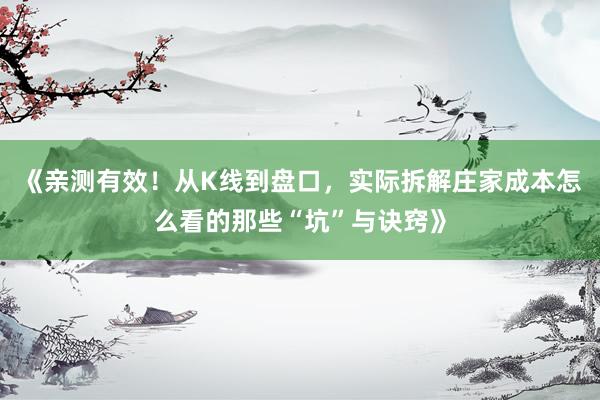 《亲测有效!从K线到盘口,实际拆解庄家成本怎么看的那些“坑”与诀窍》