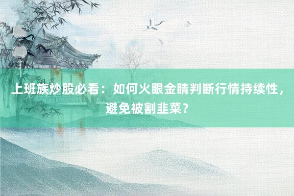上班族炒股必看：如何火眼金睛判断行情持续性，避免被割韭菜？