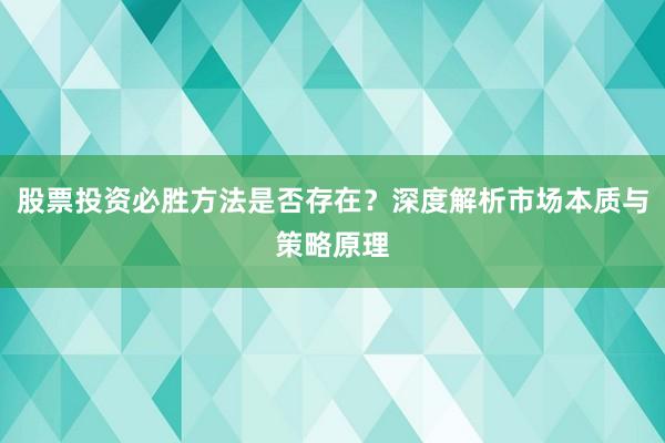 股票投资必胜方法是否存在？深度解析市场本质与策略原理